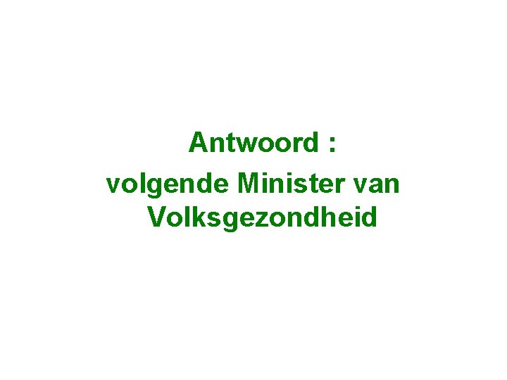 Antwoord : volgende Minister van Volksgezondheid 