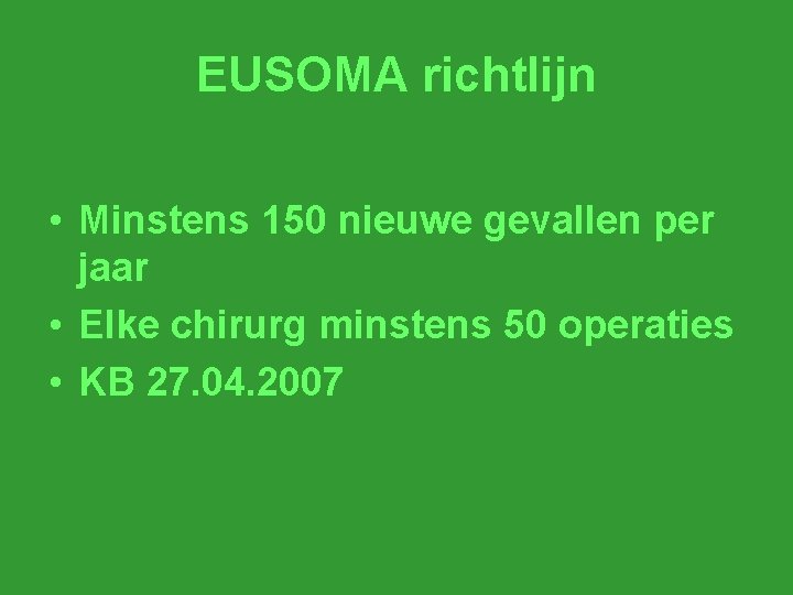 EUSOMA richtlijn • Minstens 150 nieuwe gevallen per jaar • Elke chirurg minstens 50