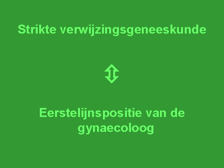 Strikte verwijzingsgeneeskunde Eerstelijnspositie van de gynaecoloog 