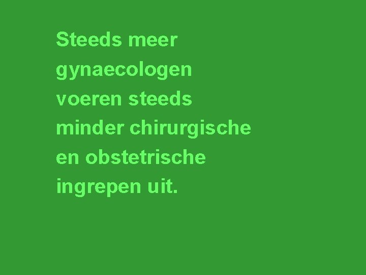 Steeds meer gynaecologen voeren steeds minder chirurgische en obstetrische ingrepen uit. 