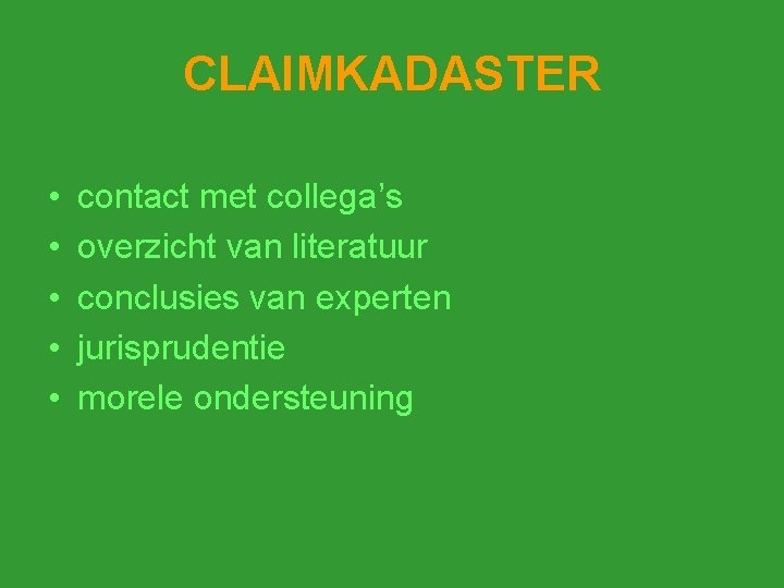 CLAIMKADASTER • • • contact met collega’s overzicht van literatuur conclusies van experten jurisprudentie