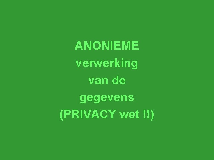ANONIEME verwerking van de gegevens (PRIVACY wet !!) 