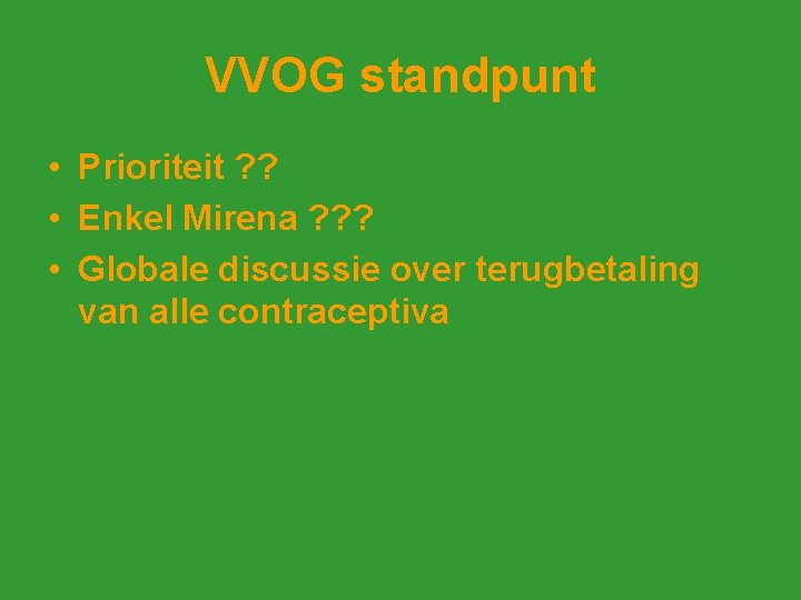 VVOG standpunt • Prioriteit ? ? • Enkel Mirena ? ? ? • Globale