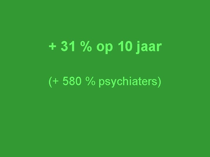 + 31 % op 10 jaar (+ 580 % psychiaters) 