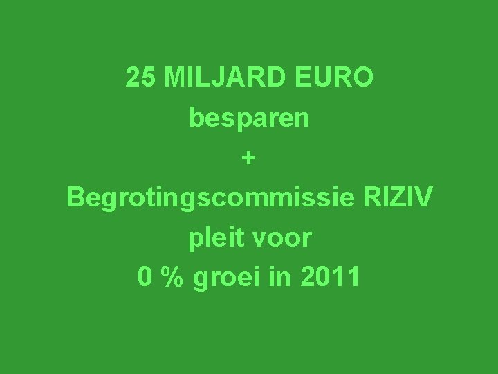 25 MILJARD EURO besparen + Begrotingscommissie RIZIV pleit voor 0 % groei in 2011