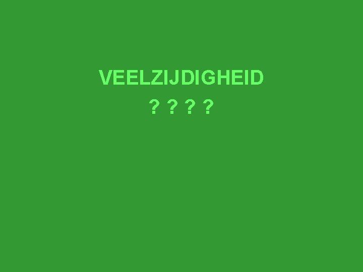 VEELZIJDIGHEID ? ? 