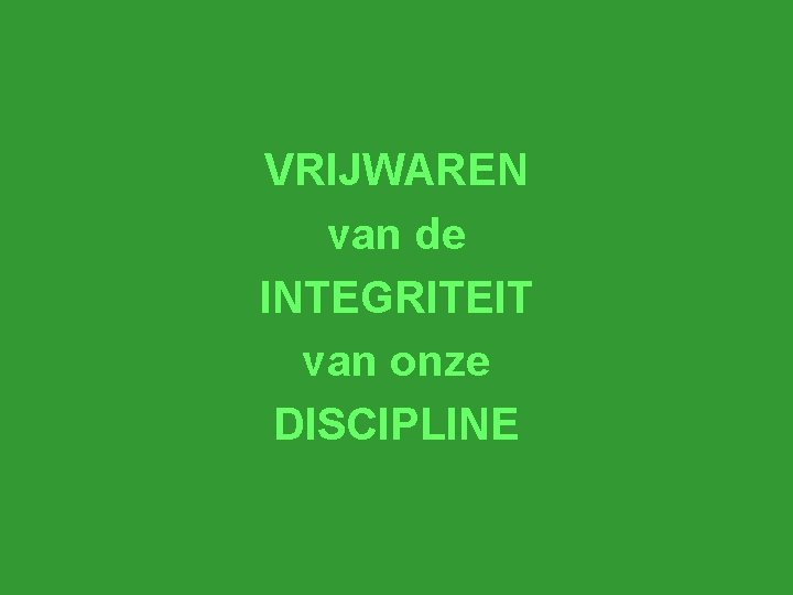 VRIJWAREN van de INTEGRITEIT van onze DISCIPLINE 