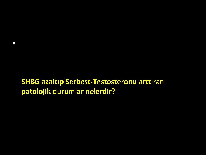 • SHBG azaltıp Serbest-Testosteronu arttıran patolojik durumlar nelerdir? • SHBG azaltıp Serbest-Testosteronu arttıran patolojik durumlar nelerdir?