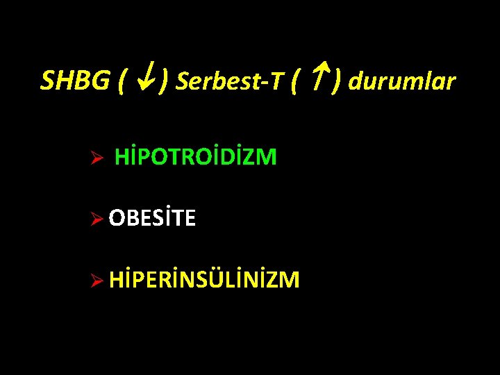 SHBG ( ) Serbest-T ( ) durumlar Ø HİPOTROİDİZM Ø OBESİTE Ø HİPERİNSÜLİNİZM SHBG ( ) Serbest-T ( ) durumlar Ø HİPOTROİDİZM Ø OBESİTE Ø HİPERİNSÜLİNİZM