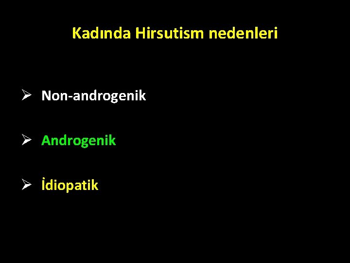 Kadında Hirsutism nedenleri Ø Non-androgenik Ø Androgenik Ø İdiopatik Kadında Hirsutism nedenleri Ø Non-androgenik Ø Androgenik Ø İdiopatik