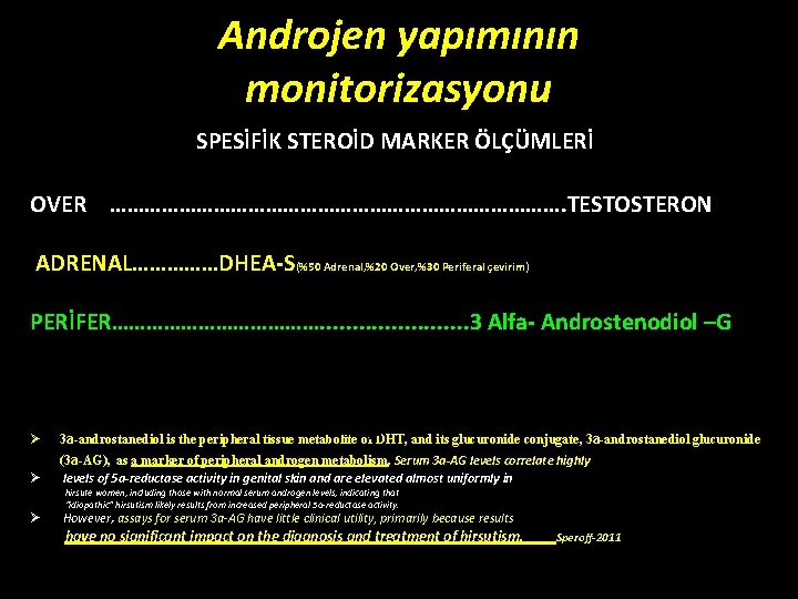 Androjen yapımının monitorizasyonu SPESİFİK STEROİD MARKER ÖLÇÜMLERİ OVER …………………………………. TESTOSTERON ADRENAL……………DHEA-S(%50 Adrenal, %20 Over, Androjen yapımının monitorizasyonu SPESİFİK STEROİD MARKER ÖLÇÜMLERİ OVER …………………………………. TESTOSTERON ADRENAL……………DHEA-S(%50 Adrenal, %20 Over,