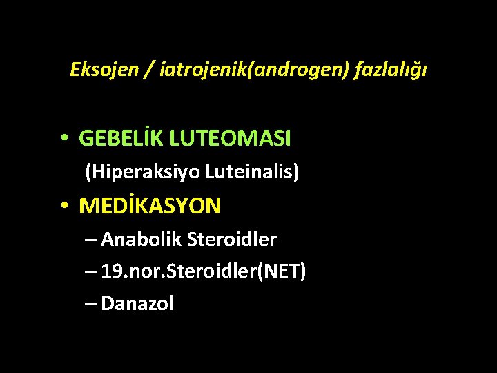 Eksojen / iatrojenik(androgen) fazlalığı • GEBELİK LUTEOMASI (Hiperaksiyo Luteinalis) • MEDİKASYON – Anabolik Steroidler Eksojen / iatrojenik(androgen) fazlalığı • GEBELİK LUTEOMASI (Hiperaksiyo Luteinalis) • MEDİKASYON – Anabolik Steroidler