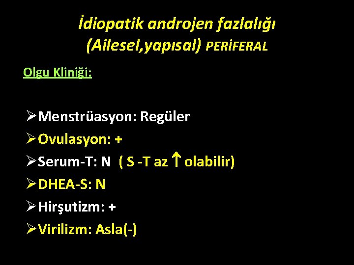 İdiopatik androjen fazlalığı (Ailesel, yapısal) PERİFERAL Olgu Kliniği: ØMenstrüasyon: Regüler ØOvulasyon: + ØSerum-T: N İdiopatik androjen fazlalığı (Ailesel, yapısal) PERİFERAL Olgu Kliniği: ØMenstrüasyon: Regüler ØOvulasyon: + ØSerum-T: N