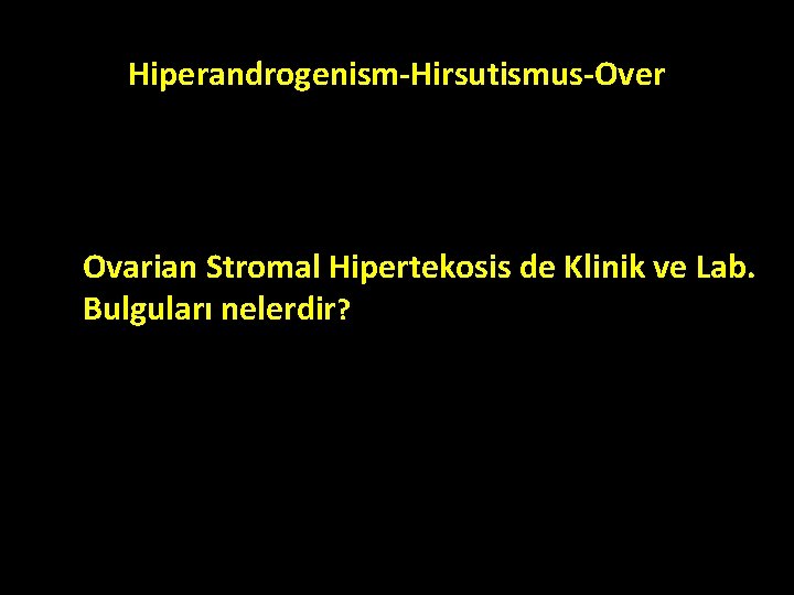 Hiperandrogenism-Hirsutismus-Over Ovarian Stromal Hipertekosis de Klinik ve Lab. Bulguları nelerdir? Hiperandrogenism-Hirsutismus-Over Ovarian Stromal Hipertekosis de Klinik ve Lab. Bulguları nelerdir?