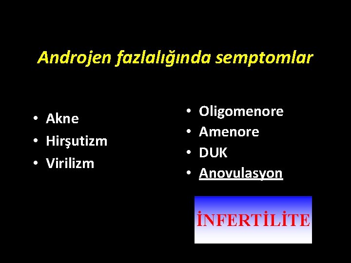 Androjen fazlalığında semptomlar • Akne • Hirşutizm • Virilizm • • Oligomenore Amenore DUK Androjen fazlalığında semptomlar • Akne • Hirşutizm • Virilizm • • Oligomenore Amenore DUK