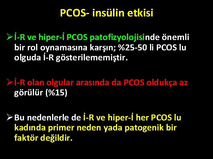 PCOS- insülin etkisi Ø İ-R ve hiper-İ PCOS patofizyolojisinde önemli bir rol oynamasına karşın; PCOS- insülin etkisi Ø İ-R ve hiper-İ PCOS patofizyolojisinde önemli bir rol oynamasına karşın;