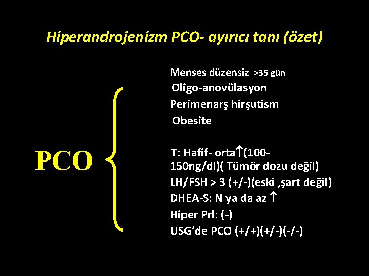 Hiperandrojenizm PCO- ayırıcı tanı (özet) Menses düzensiz >35 gün Oligo-anovülasyon Perimenarş hirşutism Obesite T: Hiperandrojenizm PCO- ayırıcı tanı (özet) Menses düzensiz >35 gün Oligo-anovülasyon Perimenarş hirşutism Obesite T:
