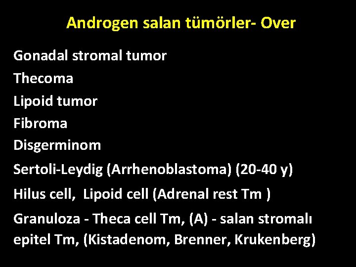 Androgen salan tümörler- Over Gonadal stromal tumor Thecoma Lipoid tumor Fibroma Disgerminom Sertoli-Leydig (Arrhenoblastoma) Androgen salan tümörler- Over Gonadal stromal tumor Thecoma Lipoid tumor Fibroma Disgerminom Sertoli-Leydig (Arrhenoblastoma)