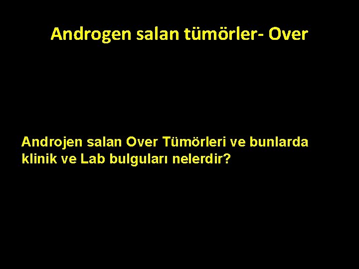 Androgen salan tümörler- Over Androjen salan Over Tümörleri ve bunlarda klinik ve Lab bulguları Androgen salan tümörler- Over Androjen salan Over Tümörleri ve bunlarda klinik ve Lab bulguları