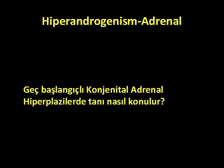 Hiperandrogenism-Adrenal Geç başlangıçlı Konjenital Adrenal Hiperplazilerde tanı nasıl konulur? Hiperandrogenism-Adrenal Geç başlangıçlı Konjenital Adrenal Hiperplazilerde tanı nasıl konulur?
