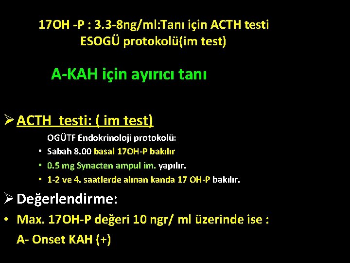 17 OH -P : 3. 3 -8 ng/ml: Tanı için ACTH testi ESOGÜ protokolü(im 17 OH -P : 3. 3 -8 ng/ml: Tanı için ACTH testi ESOGÜ protokolü(im