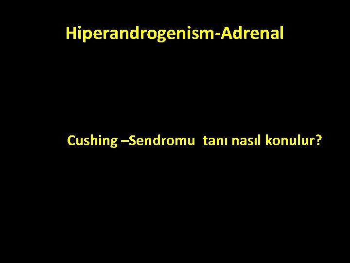 Hiperandrogenism-Adrenal Cushing –Sendromu tanı nasıl konulur? Hiperandrogenism-Adrenal Cushing –Sendromu tanı nasıl konulur?