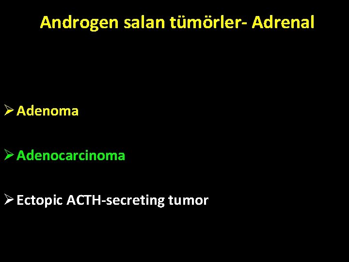 Androgen salan tümörler- Adrenal Ø Adenoma Ø Adenocarcinoma Ø Ectopic ACTH-secreting tumor Androgen salan tümörler- Adrenal Ø Adenoma Ø Adenocarcinoma Ø Ectopic ACTH-secreting tumor