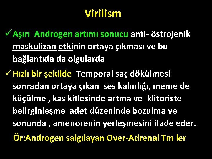 Virilism ü Aşırı Androgen artımı sonucu anti- östrojenik maskulizan etkinin ortaya çıkması ve bu Virilism ü Aşırı Androgen artımı sonucu anti- östrojenik maskulizan etkinin ortaya çıkması ve bu
