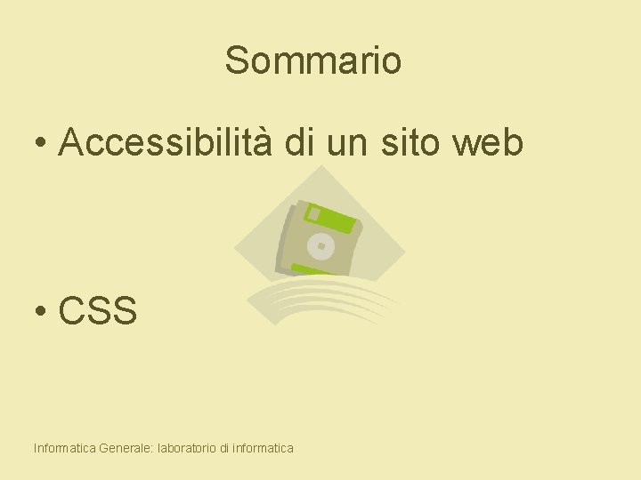 Sommario • Accessibilità di un sito web • CSS Informatica Generale: laboratorio di informatica