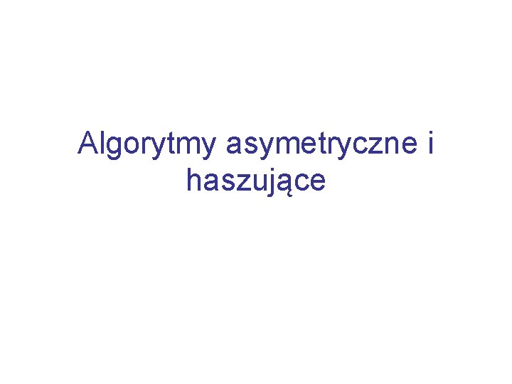 Algorytmy asymetryczne i haszujące 