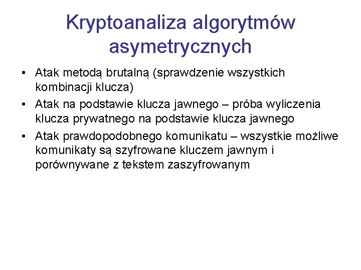 Kryptoanaliza algorytmów asymetrycznych • Atak metodą brutalną (sprawdzenie wszystkich kombinacji klucza) • Atak na