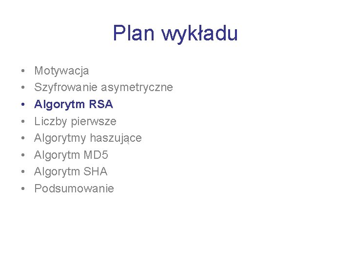 Plan wykładu • • Motywacja Szyfrowanie asymetryczne Algorytm RSA Liczby pierwsze Algorytmy haszujące Algorytm