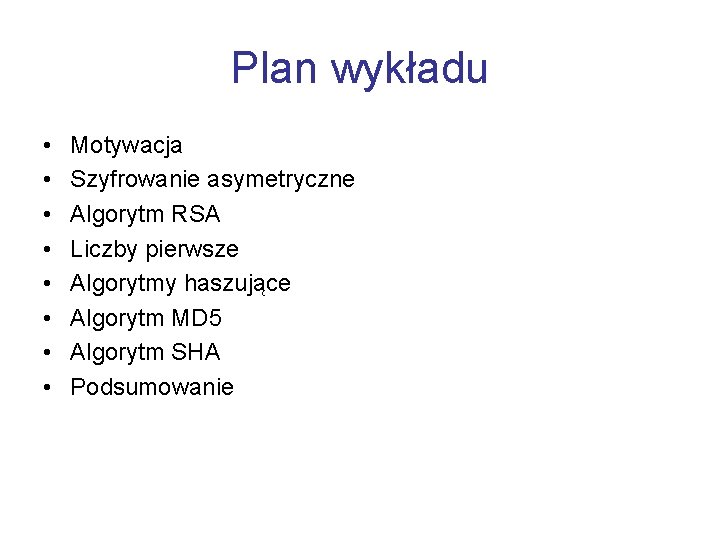 Plan wykładu • • Motywacja Szyfrowanie asymetryczne Algorytm RSA Liczby pierwsze Algorytmy haszujące Algorytm
