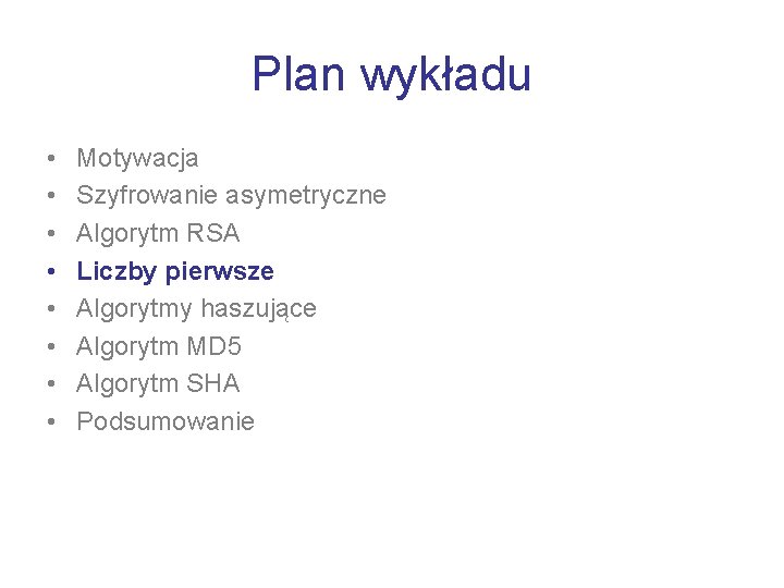 Plan wykładu • • Motywacja Szyfrowanie asymetryczne Algorytm RSA Liczby pierwsze Algorytmy haszujące Algorytm