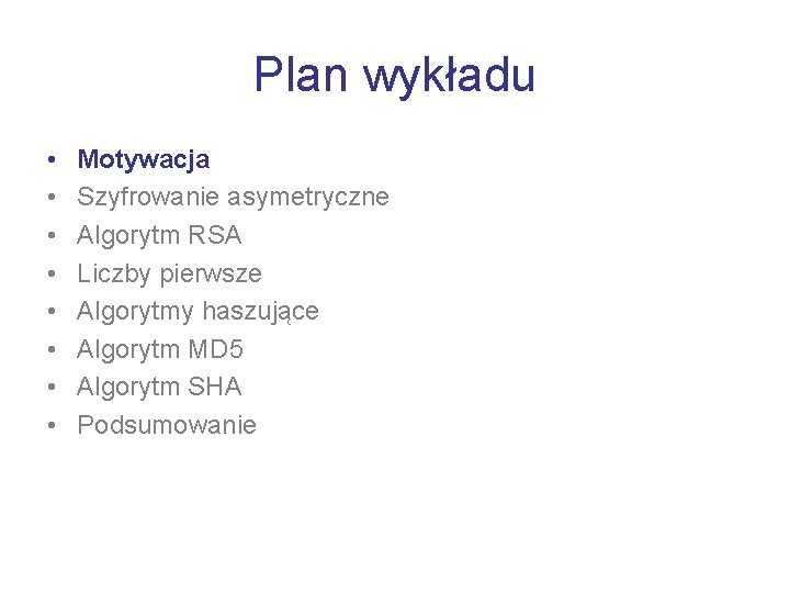 Plan wykładu • • Motywacja Szyfrowanie asymetryczne Algorytm RSA Liczby pierwsze Algorytmy haszujące Algorytm
