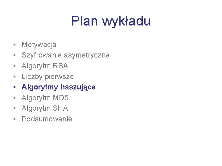 Plan wykładu • • Motywacja Szyfrowanie asymetryczne Algorytm RSA Liczby pierwsze Algorytmy haszujące Algorytm