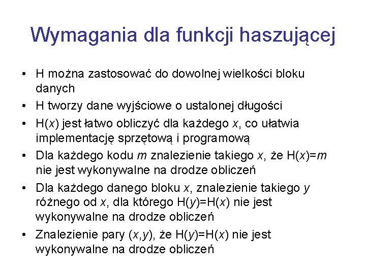 Wymagania dla funkcji haszującej • H można zastosować do dowolnej wielkości bloku danych •