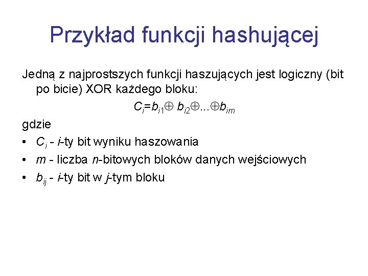 Przykład funkcji hashującej Jedną z najprostszych funkcji haszujących jest logiczny (bit po bicie) XOR