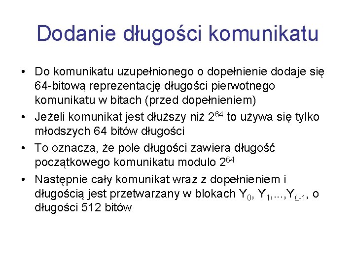 Dodanie długości komunikatu • Do komunikatu uzupełnionego o dopełnienie dodaje się 64 -bitową reprezentację