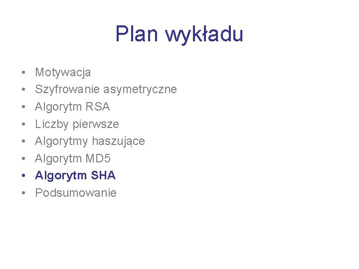 Plan wykładu • • Motywacja Szyfrowanie asymetryczne Algorytm RSA Liczby pierwsze Algorytmy haszujące Algorytm