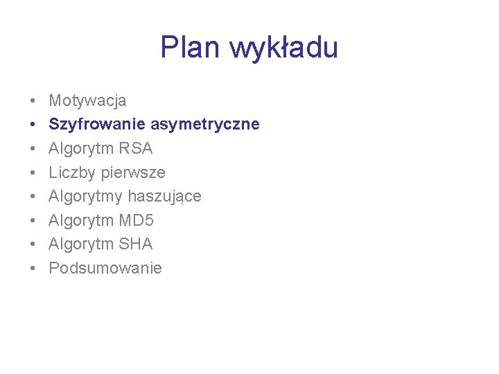 Plan wykładu • • Motywacja Szyfrowanie asymetryczne Algorytm RSA Liczby pierwsze Algorytmy haszujące Algorytm