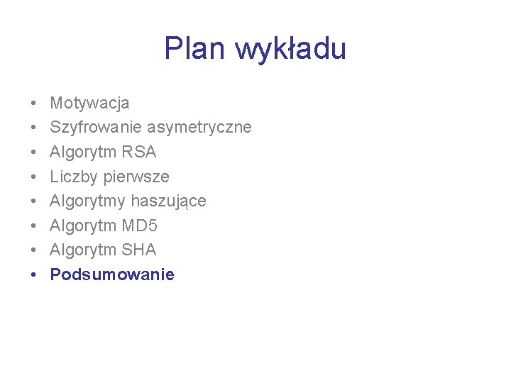 Plan wykładu • • Motywacja Szyfrowanie asymetryczne Algorytm RSA Liczby pierwsze Algorytmy haszujące Algorytm