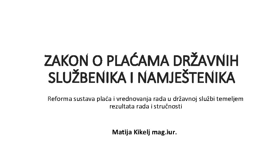 ZAKON O PLAĆAMA DRŽAVNIH SLUŽBENIKA I NAMJEŠTENIKA Reforma sustava plaća i vrednovanja rada u