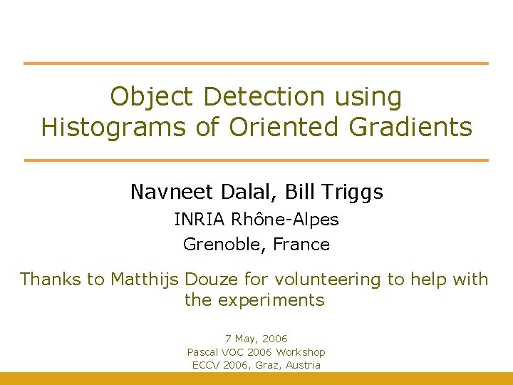 Object Detection using Histograms of Oriented Gradients Navneet Dalal, Bill Triggs INRIA Rhône-Alpes Grenoble,