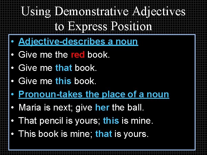 Using Demonstrative Adjectives to Express Position • • Adjective-describes a noun Give me the
