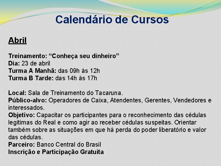 Calendário de Cursos Abril Treinamento: “Conheça seu dinheiro” Dia: 23 de abril Turma A