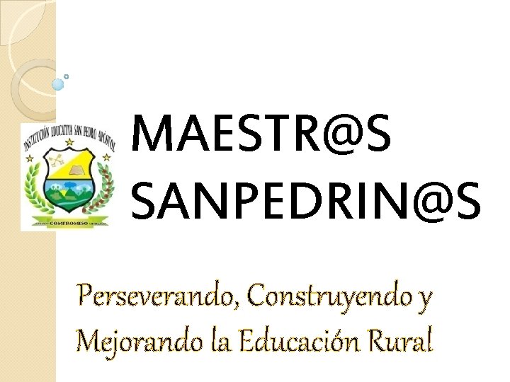 MAESTR@S SANPEDRIN@S Perseverando, Construyendo y Mejorando la Educación Rural 