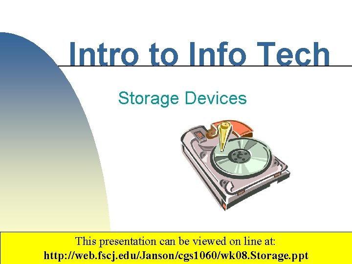 Intro to Info Tech Storage Devices This presentation can be viewed on line at: