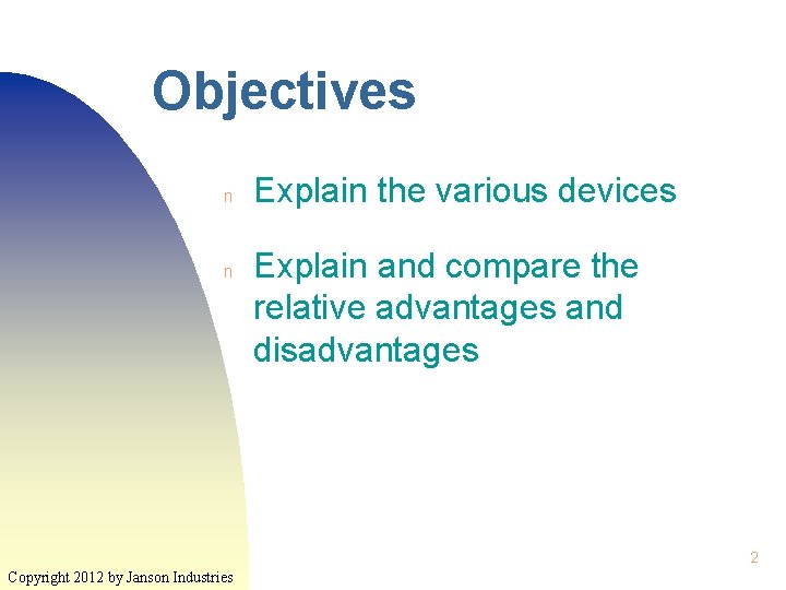 Objectives n n Explain the various devices Explain and compare the relative advantages and