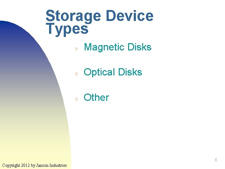 Storage Device Types n Magnetic Disks n Optical Disks n Other 6 Copyright 2012